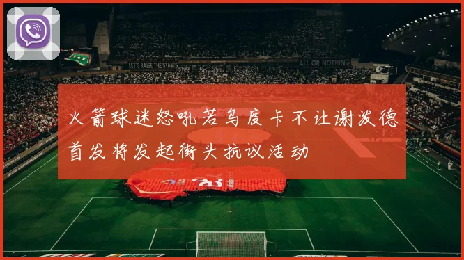火箭球迷怒吼若乌度卡不让谢泼德首发将发起街头抗议活动