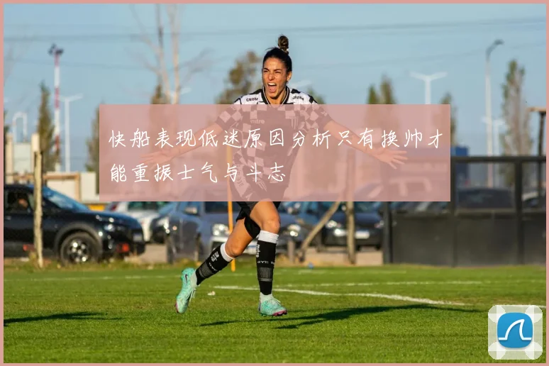 快船表现低迷原因分析只有换帅才能重振士气与斗志