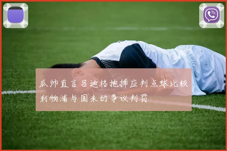 瓜帅直言吕迪格抱摔应判点球比较利物浦与国米的争议判罚